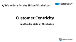 // Die	andere	Art	des	Einkauf-Erlebnisses
Customer	Centricity
den	Kunden	stets	im	Blick	haben
 