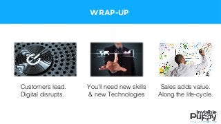 WRAP-UP
Customers lead.
Digital disrupts.
You’ll need new skills
& new Technologies
Sales adds value.
Along the life-cycle.
 