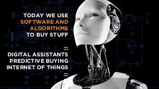 TODAY WE USE
SOFTWARE AND
ALGORITHMS
TO BUY STUFF
:::
DIGITAL ASSISTANTS
PREDICTIVE BUYING
INTERNET OF THINGS
:::
 