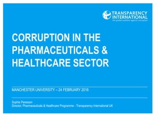 MANCHESTER UNIVERSITY – 24 FEBRUARY 2016
Sophie Peresson
Director, Pharmaceuticals & Healthcare Programme - Transparency International UK
 