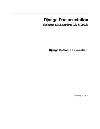 Django Documentation
Release 1.9.3.dev20160224120324
Django Software Foundation
February 24, 2016
 