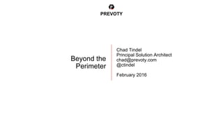 Beyond the
Perimeter
PREVOTY
Chad Tindel
Principal Solution Architect
chad@prevoty.com
@ctindel
February 2016
 