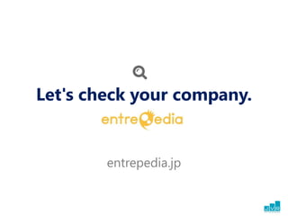 Let's check your company.
entrepedia.jp
 