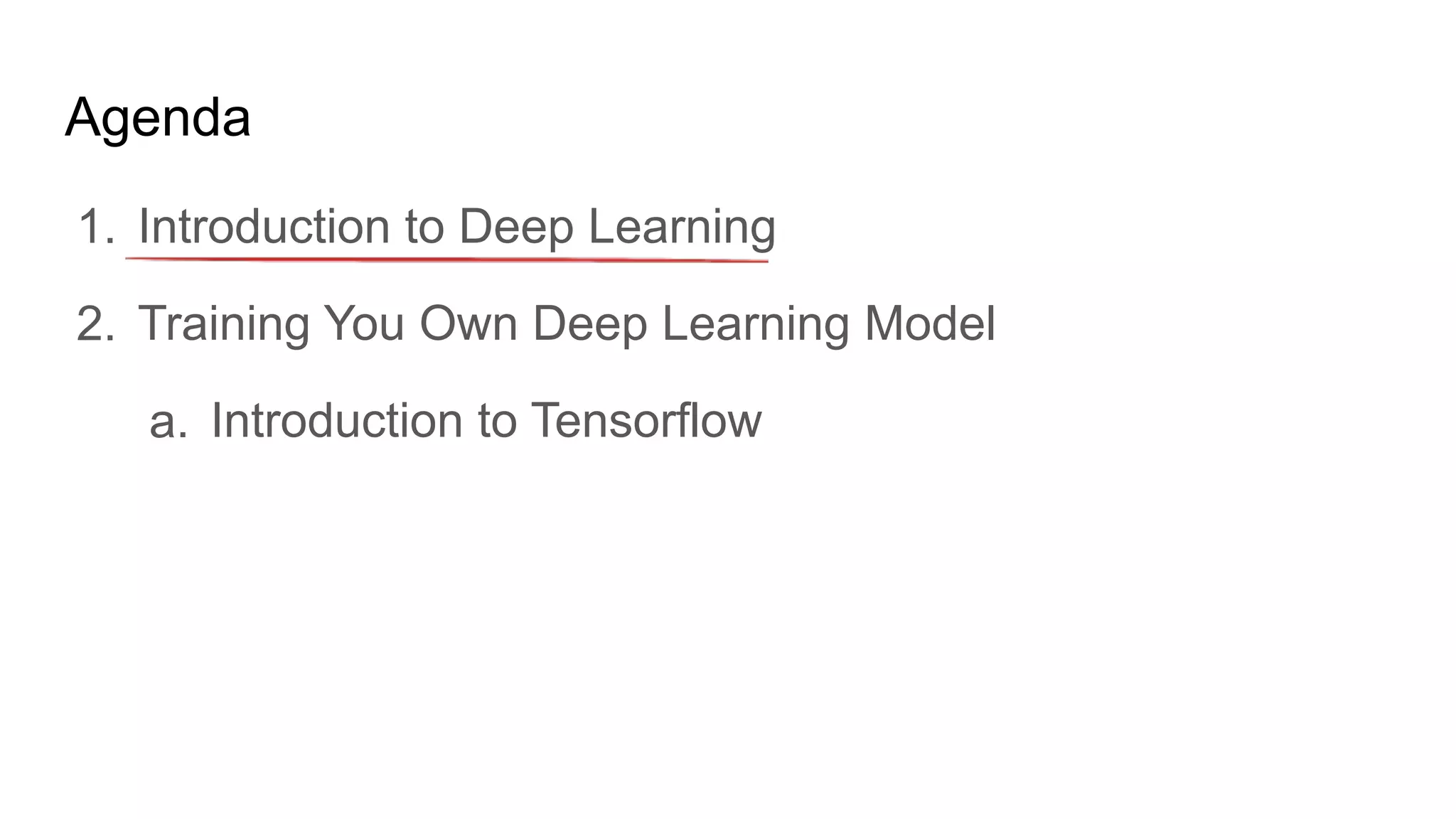 Agenda
1. Introduction to Deep Learning
2. Training You Own Deep Learning Model
a. Introduction to Tensorflow
 