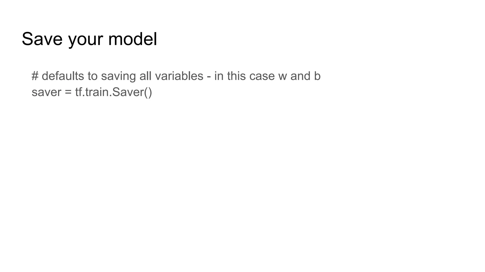 Save your model
# defaults to saving all variables - in this case w and b
saver = tf.train.Saver()
 