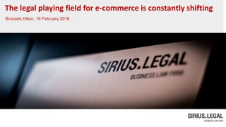The legal playing field for e-commerce is constantly shifting
Brussels Hilton, 16 February 2016
 