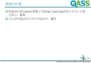 Copyright(C)2014 Recruit Technologies Co.,Ltd All rights reserved
14
最適化計算
 Python のChainerを使ってDeep Learningのネットワークを
工夫し、実装
 ここから先はマニアックなので、後日
 
