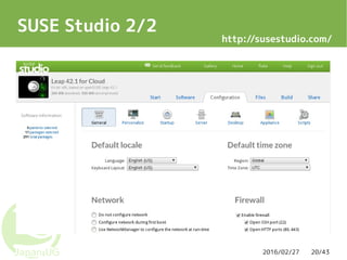 2016/02/27 20/43
SUSE Studio 2/2
http://susestudio.com/
 
