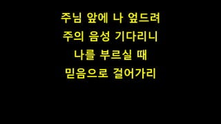 주님 앞에 나 엎드려
주의 음성 기다리니
나를 부르실 때
믿음으로 걸어가리
 