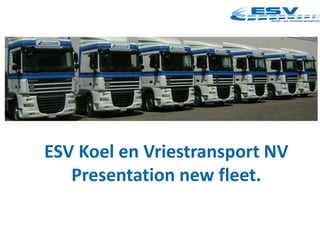 ESV Koel en Vriestransport NV
Presentation new fleet.
 