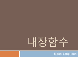 내장함수
Moon Yong Joon
 