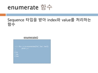 filter 함수
# 파이썬 2 및 파이썬 3
#10개 원소중에 5보다 작은 5개만 추출
list(filter(lambda x: x < 5, range(10)))
# 결과값 : [0, 1, 2, 3, 4]
filter(f, iterable)은 함수(f)와 반복가능한 자료형(iterable)
을 입력으로 받아 함수 f에 의해 수행된 결과 즉 filter된 결
과를 리턴하는 함수
 
