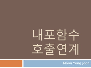 내포함수
호출연계
Moon Yong Joon
 