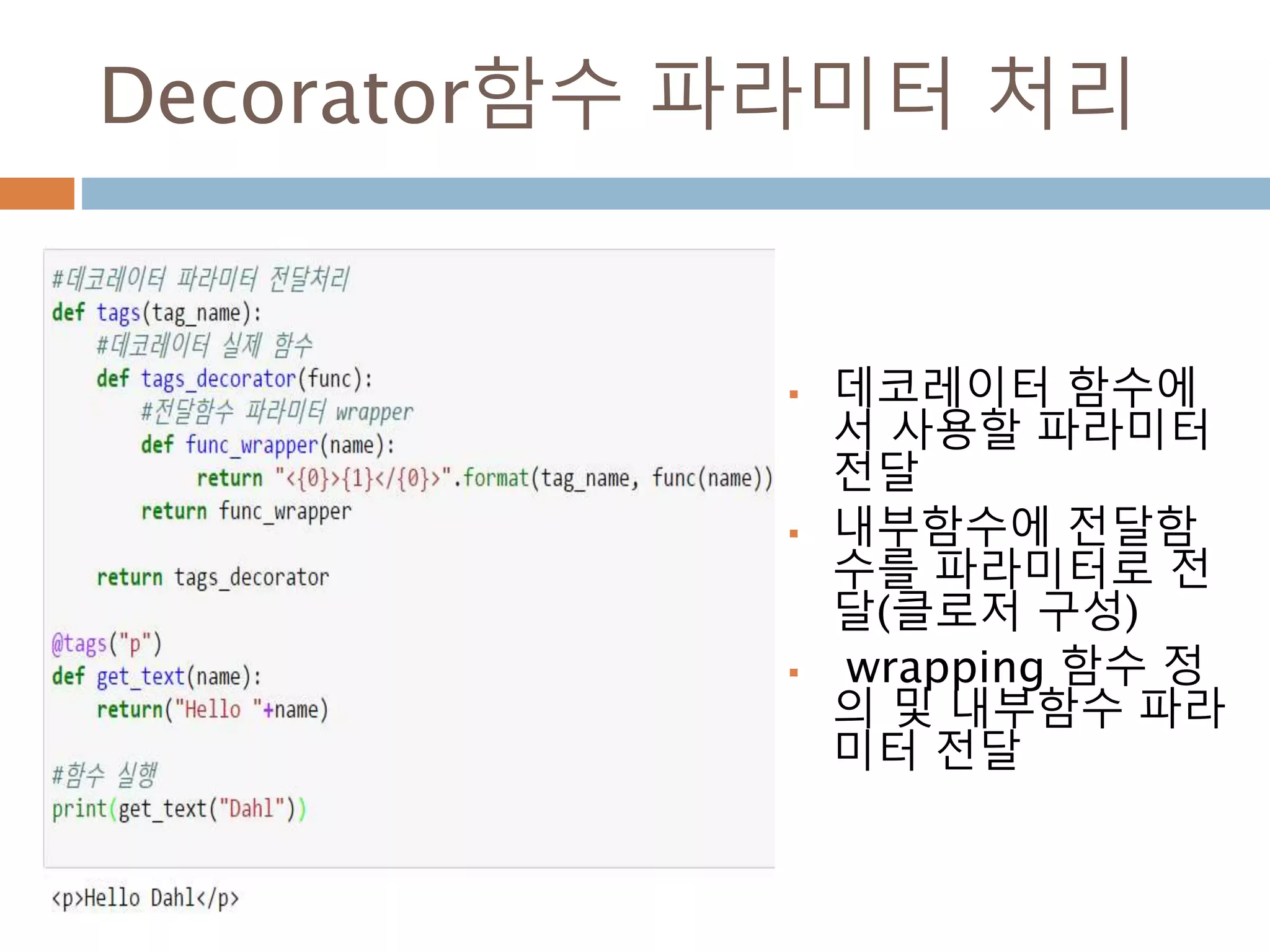 Decorator함수 파라미터 처리
 데코레이터 함수에
서 사용할 파라미터
전달
 내부함수에 전달함
수를 파라미터로 전
달(클로저 구성)
 wrapping 함수 정
의 및 내부함수 파라
미터 전달
 