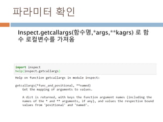 파라미터 확인
Inspect.getcallargs(함수명,*args,**kagrs) 로 함
수 로컬변수를 가져옴
 