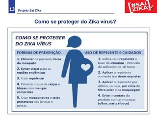 13
Como se proteger do Zika vírus?
Projeto Sai Zika
 