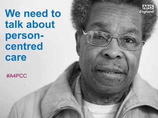 www.england.nhs.uk
We need to
talk about
person-
centred
care
#A4PCC
 