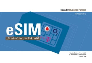 1
eSIM – „Simlos“ in die Zukunft?
IBP Insights
Dr. Florian Pallas & Andreas Spors
Februar 2016
 