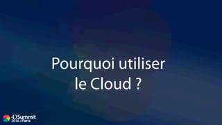 Pourquoi utiliser
le Cloud ?
 