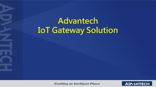 Advantech
IoT Gateway Solution
 