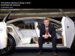 'O brasileiro não leva o design a sério'
O ESTADO DE S.PAULO
22 Outubro 2012
 