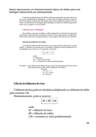 Abaixo descrevemos um dimensionamento básico de rebites para uma
rebitagem basicamente por estanqueidade.
66
 