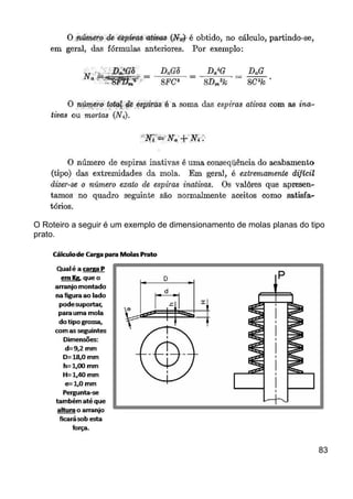 O Roteiro a seguir é um exemplo de dimensionamento de molas planas do tipo
prato.
83
 