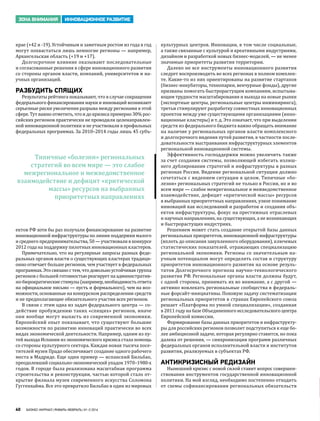 крае (+42 и -19). Устойчивым и заметным ростом из года в год
могут похвастаться лишь немногие регионы — например,
Архангельская область (+19 и +17).
Долгосрочное влияние оказывают последовательные
и согласованные решения в сфере инновационного развития
со стороны органов власти, компаний, университетов и на-
учных организаций.
РАЗБУДИТЬ СПЯЩИХ
Результаты рейтинга показывают, что в случае сокращения
федерального финансирования науки и инноваций возникают
серьезные риски увеличения разрыва между регионами в этой
сфере. Тут важно отметить, что и до кризиса примерно 30% рос-
сийских регионов практически не проводили целенаправлен-
ной инновационной политики и не участвовали в профильных
федеральных программах. За 2010–2014 годы лишь 45 субъ-
ектов РФ хотя бы раз получали финансирование на развитие
инновационной инфраструктуры по линии поддержки малого
и среднего предпринимательства, 50 — участвовали в конкурсе
2012 года на поддержку пилотных инновационных кластеров.
Примечательно, что на регулярные запросы разных феде-
ральных органов власти о существующих кластерах традици-
онно отвечает больше регионов, чем участвует в федеральных
программах. Это связано с тем, что довольно устойчивая группа
регионов с большей готовностью реагирует на административ-
но-бюрократическиестимулы(например,необходимостьответа
на официальное письмо — пусть и формального), чем на воз-
можности, основанные на конкурсном распределении средств
и не предполагающие обязательного участия всех регионов.
В связи с этим одна из задач федерального центра — со-
действие пробуждению таких «спящих» регионов, иначе
они вообще могут выпасть из современной экономики.
Европейский опыт показывает, что существуют большие
возможности по развитию инноваций практически во всех
видах экономической деятельности. Например, одним из пу-
тей выхода Испании из экономического кризиса стала помощь
со стороны культурного сектора. Каждая новая тысяча посе-
тителей музея Прадо обеспечивает создание одного рабочего
места в Мадриде. Еще один пример — испанский Бильбао,
преодолевший социально-экономический упадок 1970–1980‑х
годов. В городе была реализована масштабная программа
строительства и реконструкции, частью которой стало от-
крытие филиала музея современного искусства Соломона
Гуггенхайма. Все это превратило Бильбао в один из мировых
культурных центров. Инновации, в том числе социальные,
а также связанные с культурой и креативными индустриями,
дизайном и разработкой новых бизнес‑моделей, — не менее
значимые приоритеты развития территории.
Далеко не все инструменты инновационного развития
следует воспроизводить во всех регионах в полном комплек-
те. Какие-то из них ориентированы на развитие стартапов
(бизнес-инкубаторы, технопарки, венчурные фонды), другие
призваны помогать быстрорастущим компаниям, испытыва-
ющим трудности масштабирования и выхода на новые рынки
(экспортные центры, региональные центры инжиниринга),
третьи стимулируют разработку совместных инновационных
проектов между уже существующими организациями (инно-
вационные кластеры) и т. д. Это означает, что при выделении
средств из федерального бюджета важно обращать внимание
на наличие у региональных органов власти комплексного
и долгосрочного видения путей развития, в частности после-
довательности выстраивания инфраструктурных элементов
региональной инновационной системы.
Эффективность господдержки можно увеличить также
за счет создания системы, позволяющей избегать излиш-
него дублирования стратегий и инфраструктуры в разных
регионах России. Видение региональной ситуации должно
сочетаться с видением ситуации в целом. Типичные «бо-
лезни» региональных стратегий не только в России, но и во
всем мире — слабое межрегиональное и межведомственное
взаимодействие, дефицит «критической массы» ресурсов
в выбранных приоритетных направлениях, узкое понимание
инноваций как исследований и разработок и создания объ-
ектов инфраструктуры, фокус на престижных отраслевых
и научных направлениях, на существующих, а не возникающих
и быстрорастущих индустриях.
Решением может стать создание открытой базы данных
региональных приоритетов, инновационной инфраструктуры
(вплоть до описания закупленного оборудования), ключевых
статистических показателей, отражающих специализацию
региональной экономики. Регионы со значительным на-
учным потенциалом могут определять состав и структуру
приоритетов инновационного развития на основе резуль-
татов Долгосрочного прогноза научно-технологического
развития РФ. Региональные органы власти должны будут,
с одной стороны, принимать их во внимание, а с другой —
активно вовлекать региональные сообщества в федераль-
ные форсайт-инициативы. Похожую задачу систематизации
региональных приоритетов в странах Европейского союза
решает «Платформа по умной специализации», созданная
в 2011 году на базе Объединенного исследовательского центра
Европейской комиссии.
Формирование базы данных приоритетов и инфраструкту-
ры для российских регионов позволит подступиться к еще бо-
лее амбициозной задаче, которая регулярно ставится, но пока
далека от решения, — синхронизации программ различных
федеральных органов исполнительной власти и институтов
развития, реализуемых в субъектах РФ.
АНТИКРИЗИСНЫЙ РЕДИЗАЙН
Нынешний кризис с новой силой ставит вопрос совершен-
ствования инструментов государственной инновационной
политики. На мой взгляд, необходимо постепенно отходить
от схемы софинансирования региональных обязательств
ЗОНА ВНИМАНИЯ ИННОВАЦИОННОЕ РАЗВИТИЕ
Типичные «болезни» региональных
стратегий во всем мире — это слабое
межрегиональное и межведомственное
взаимодействие и дефицит «критической
массы» ресурсов на выбранных
приоритетных направлениях
40 БИЗНЕС-ЖУРНАЛ | ЯНВАРЬ–ФЕВРАЛЬ | #1–2 2016
 