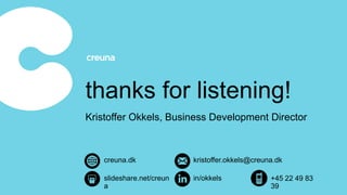 thanks for listening!
creuna.dk kristoffer.okkels@creuna.dk
in/okkelsslideshare.net/creun
a
+45 22 49 83
39
Kristoffer Okkels, Business Development Director
 