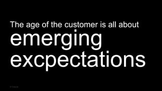 The age of the customer is all about
emerging
excpectations
© Creuna
 