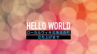 HELLO WORLDローカルウィキ北海道森町
立ち上げまで
 
