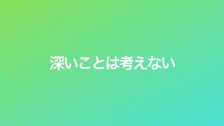 深いことは考えない
 