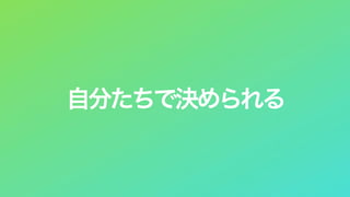 自分たちで決められる
 