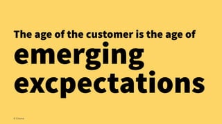 The age of the customer is the age of
emerging
excpectations
© Creuna
 