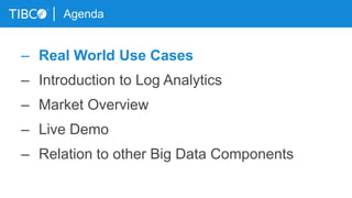 Agenda
– Real World Use Cases
– Introduction to Log Analytics
– Market Overview
– Live Demo
– Relation to other Big Data Components
 