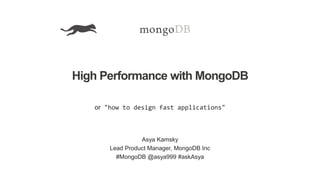 High Performance with MongoDB
or "how to design fast applications"
Asya Kamsky
Lead Product Manager, MongoDB Inc
#MongoDB @asya999 #askAsya
 