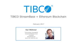 TIBCO StreamBase + Ethereum Blockchain
Technology Evangelist
kwaehner@tibco.com
LinkedIn
@KaiWaehner
www.kai-waehner.de
Kai Wähner
February 2017
 