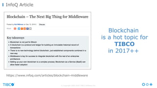 © Copyright 2000-2016 TIBCO Software Inc.
InfoQ Article
Blockchain
is a hot topic for
TIBCO
in 2017++
https://www.infoq.com/articles/blockchain-middleware
 