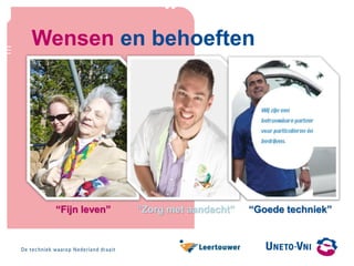 Wensen en behoeften
“Fijn leven” “Zorg met aandacht” “Goede techniek”
 