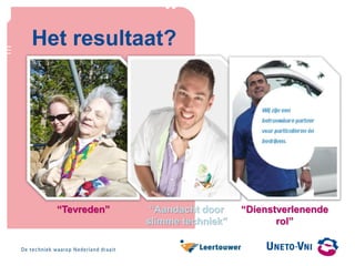 Het resultaat?
“Tevreden” “Aandacht door
slimme techniek”
“Dienstverlenende
rol”
 