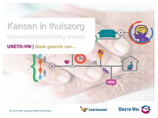 Kansen in thuiszorg
Levensloopbestendig wonen
UNETO-VNI | Maak gebruik van…
 