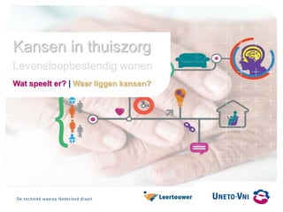 Kansen in thuiszorg
Levensloopbestendig wonen
Wat speelt er? | Waar liggen kansen?
 