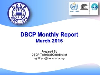 DBCP Monthly Report
March 2016
Prepared By
DBCP Technical Coordinator
cgallage@jcommops.org
 