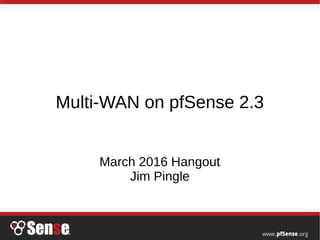 Multi-WAN on pfSense 2.3
March 2016 Hangout
Jim Pingle
 