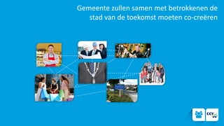 Gemeente zullen samen met betrokkenen de
stad van de toekomst moeten co-creëren
 