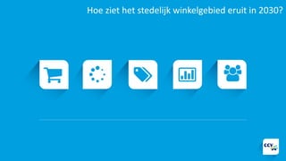 Hoe ziet het stedelijk winkelgebied eruit in 2030?
 