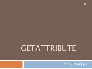 2. GET
ATTRIBUTE
Moon Yong Joon
33
 