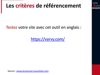 Les critères de référencement
Testez votre site avec cet outil en anglais :
Source : www.tempsreel.nouvelobs.com
https://varvy.com/
 