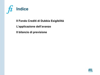 Il Fondo Crediti di Dubbia Esigibilità
L’applicazione dell’avanzo
Il bilancio di previsione
Indice
 