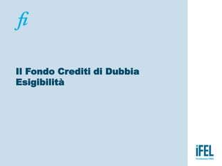 Il Fondo Crediti di Dubbia
Esigibilità
 